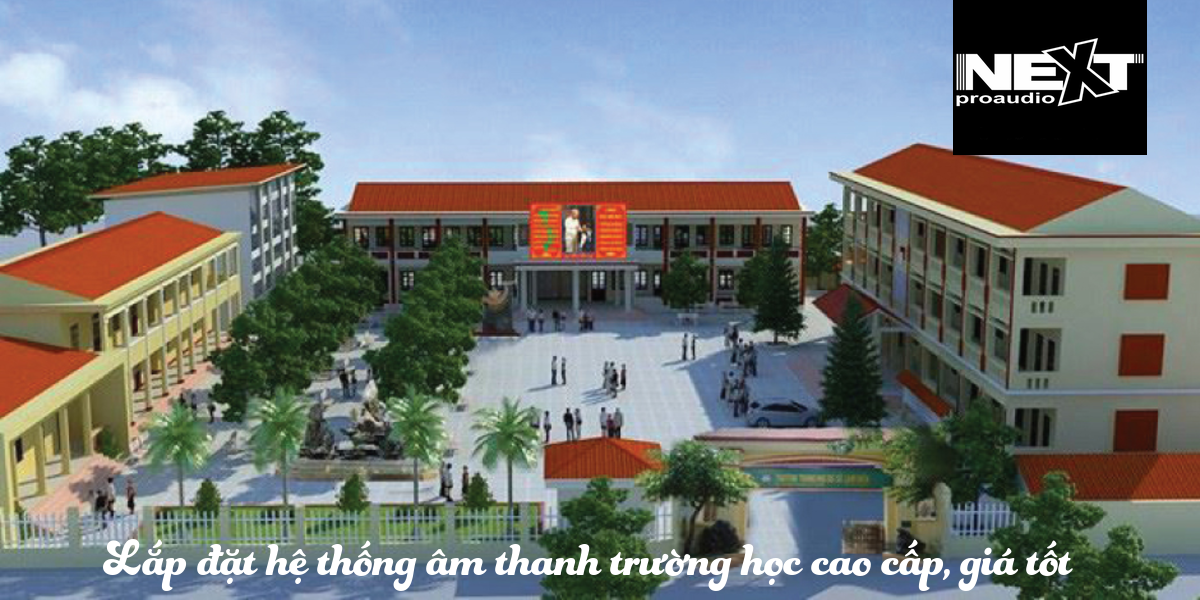 Lắp đặt hệ thống âm thanh trường học số 1 Việt Nam